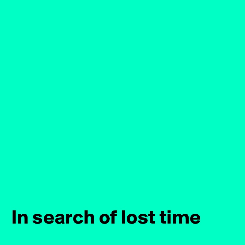









In search of lost time