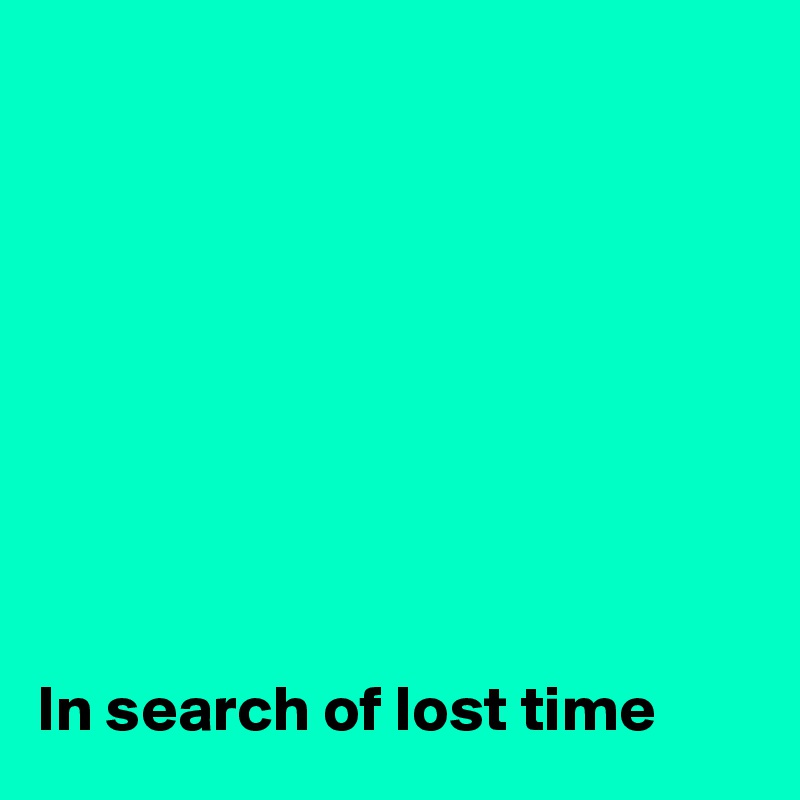 









In search of lost time