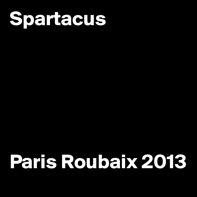 Spartacus






Paris Roubaix 2013