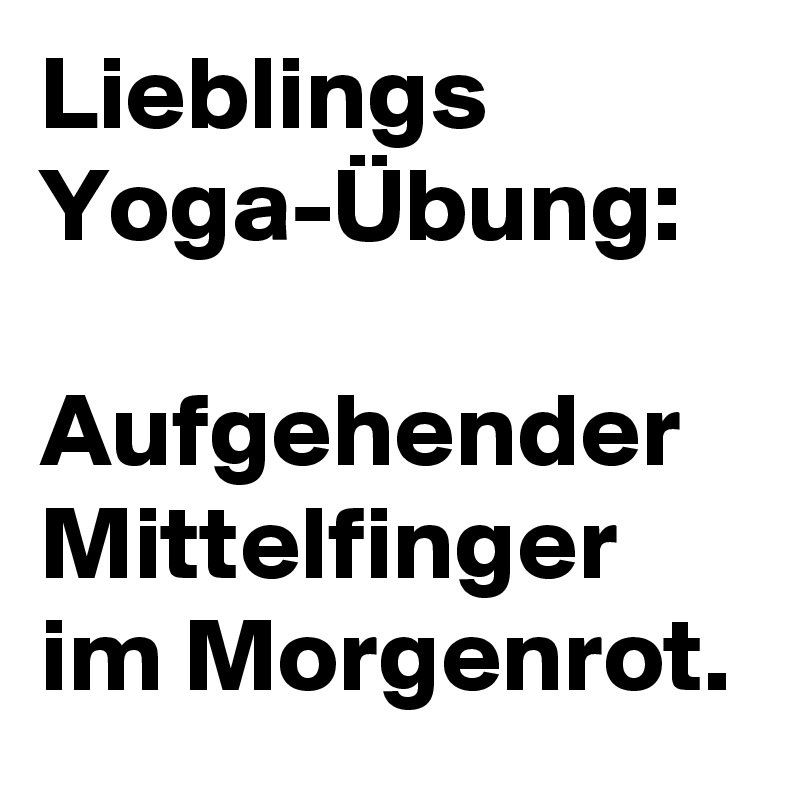 MEINE LIEBLINGS YOGAÜBUNG: AUFGEHENDER MITTELFINGER Schild Yogaschild