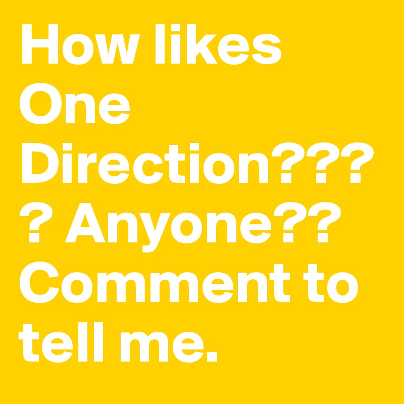 How likes One Direction???? Anyone?? Comment to tell me.