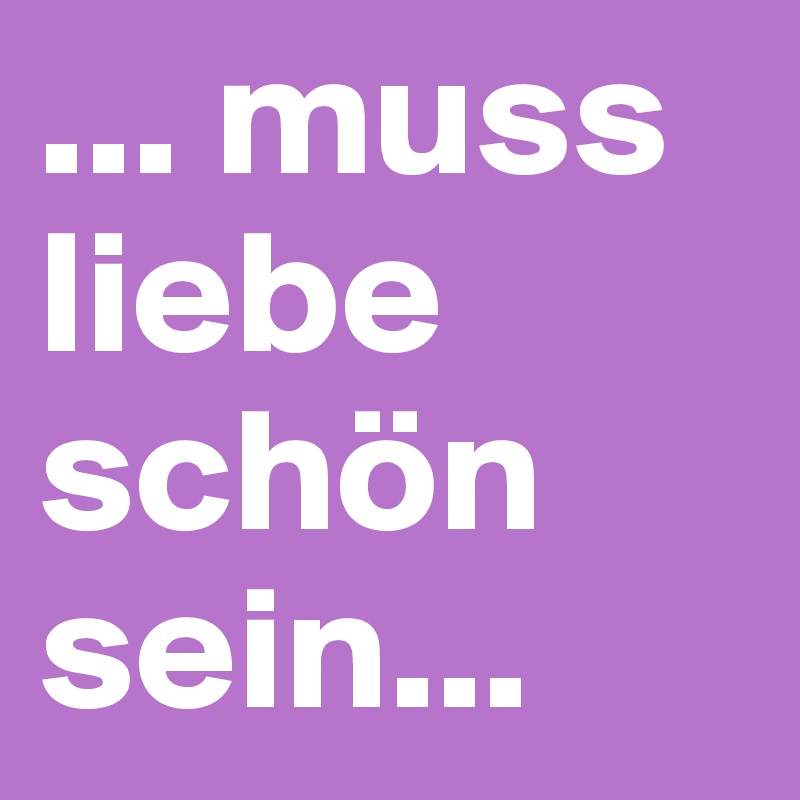 ... muss liebe schön sein...