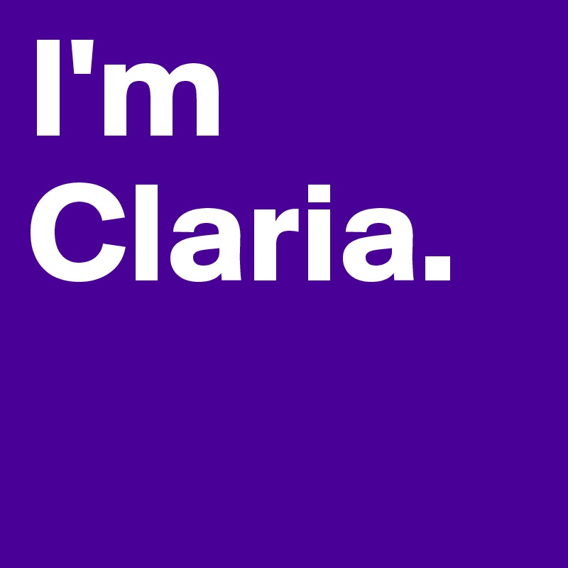 I'm Claria.