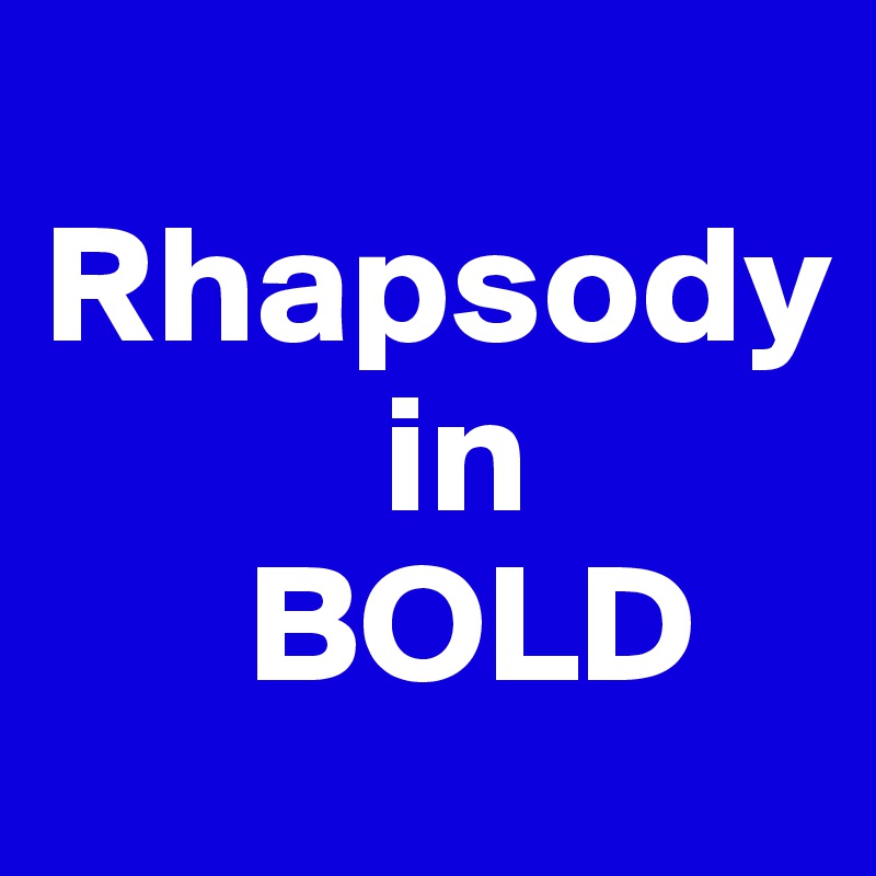 
Rhapsody
          in 
      BOLD