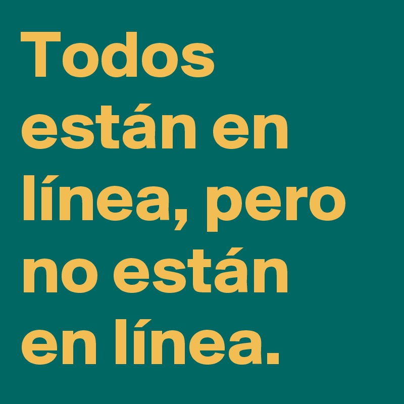 Todos están en línea, pero no están en línea.
