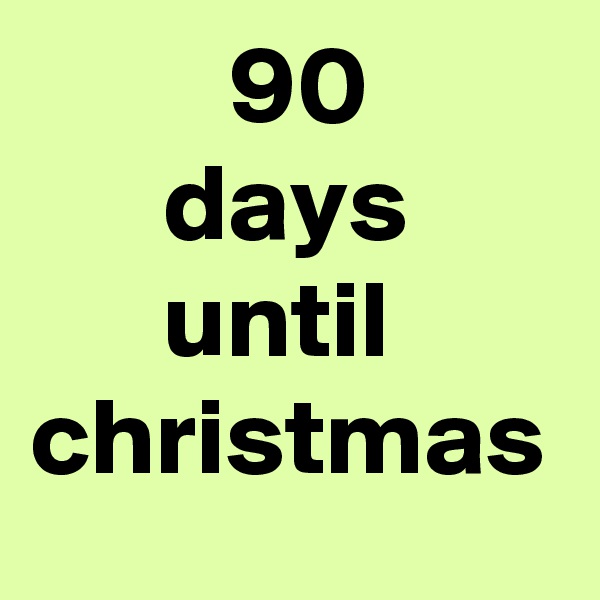          90
      days
      until
christmas