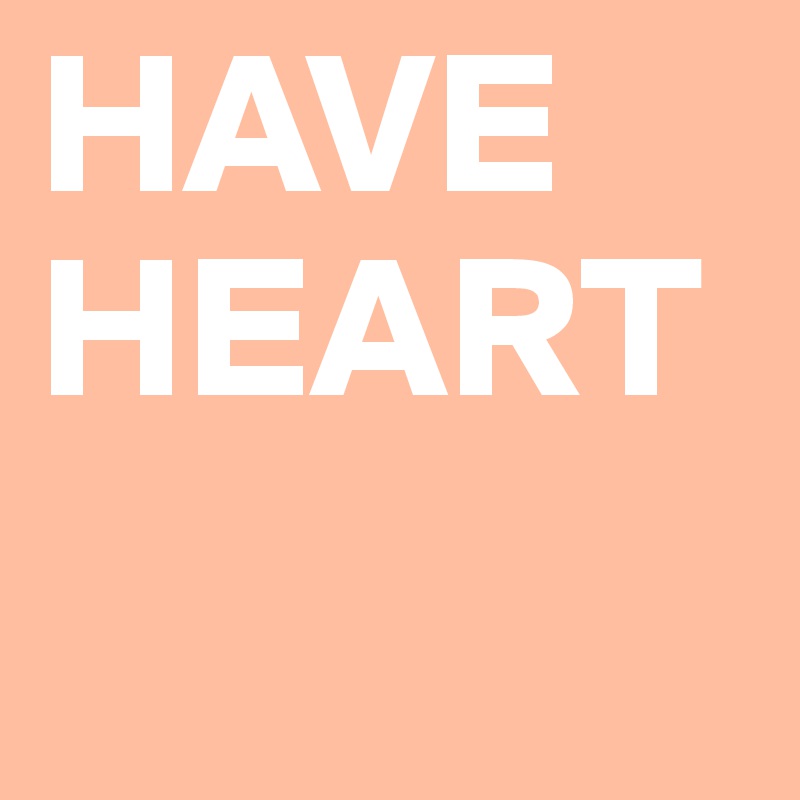 HAVE HEART