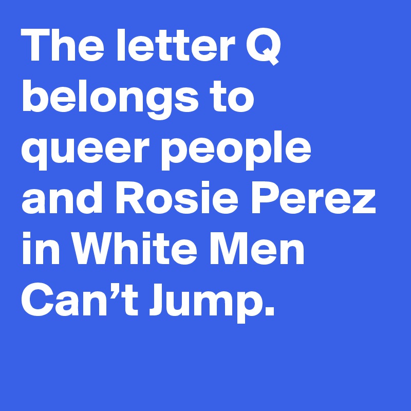 The-letter-Q-belongs-to-queer-people-and-Rosie-Per
