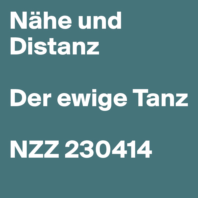 Nähe und Distanz

Der ewige Tanz

NZZ 230414