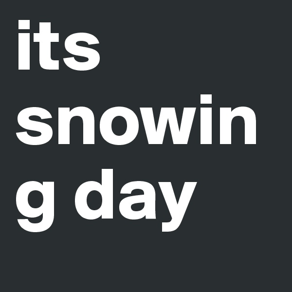 its snowing day