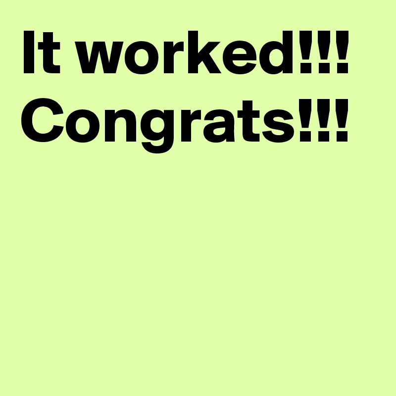 It worked!!! Congrats!!! 