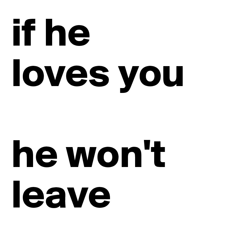 If He Loves You He Won T Leave Post By Lost On Boldomatic