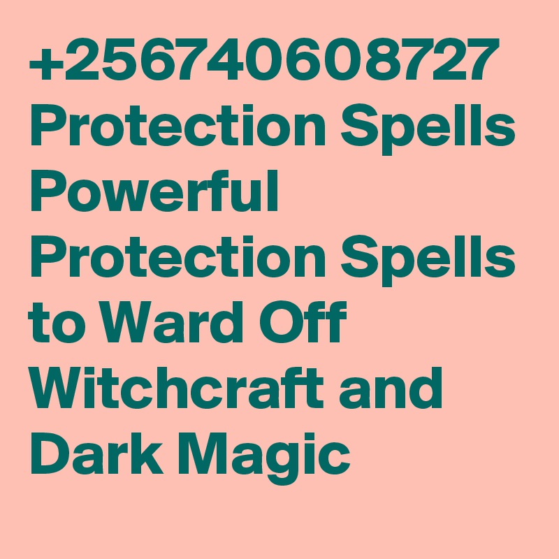 +256740608727 Protection Spells
Powerful Protection Spells to Ward Off Witchcraft and Dark Magic