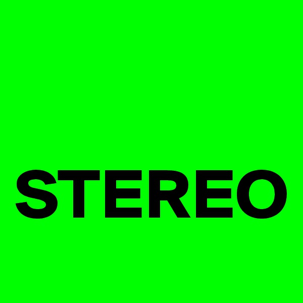 

STEREO