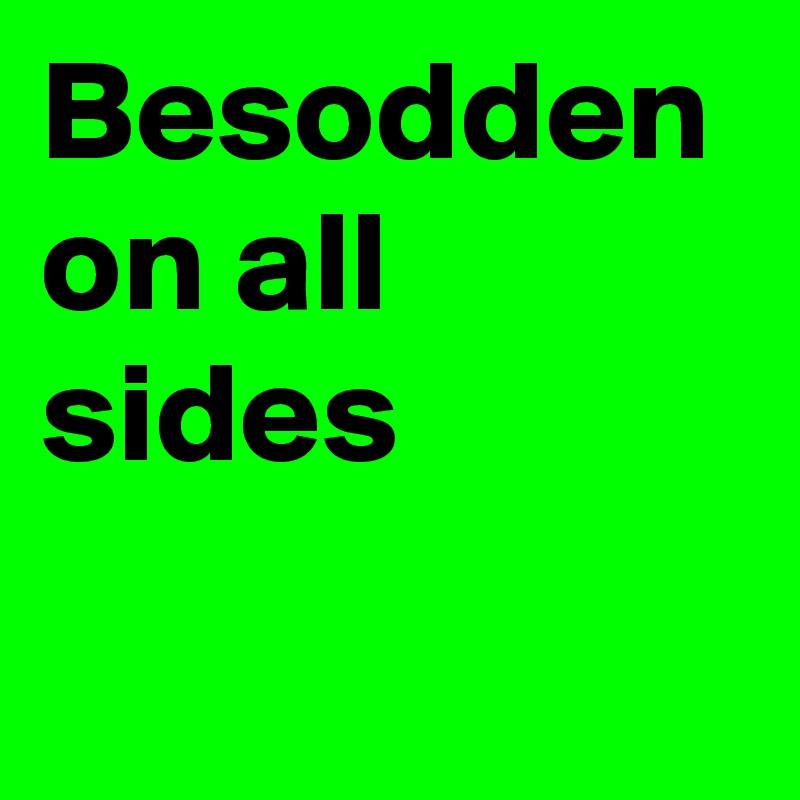 Besodden on all sides