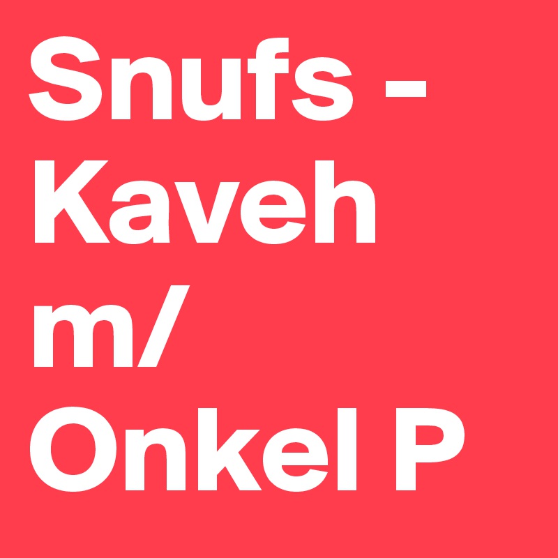 Snufs - Kaveh m/ Onkel P