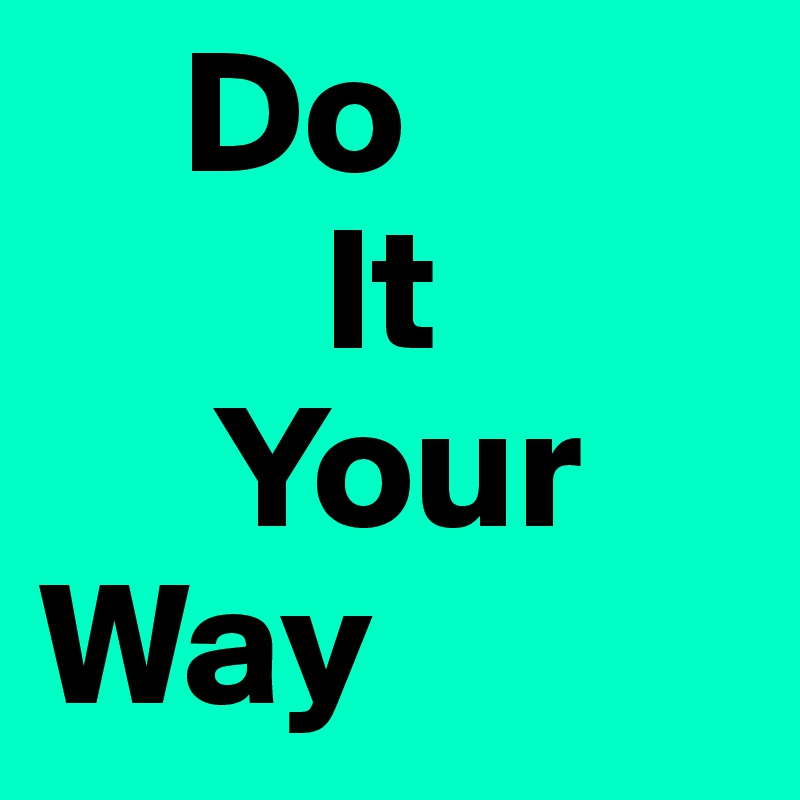     Do 
        It
     Your       Way