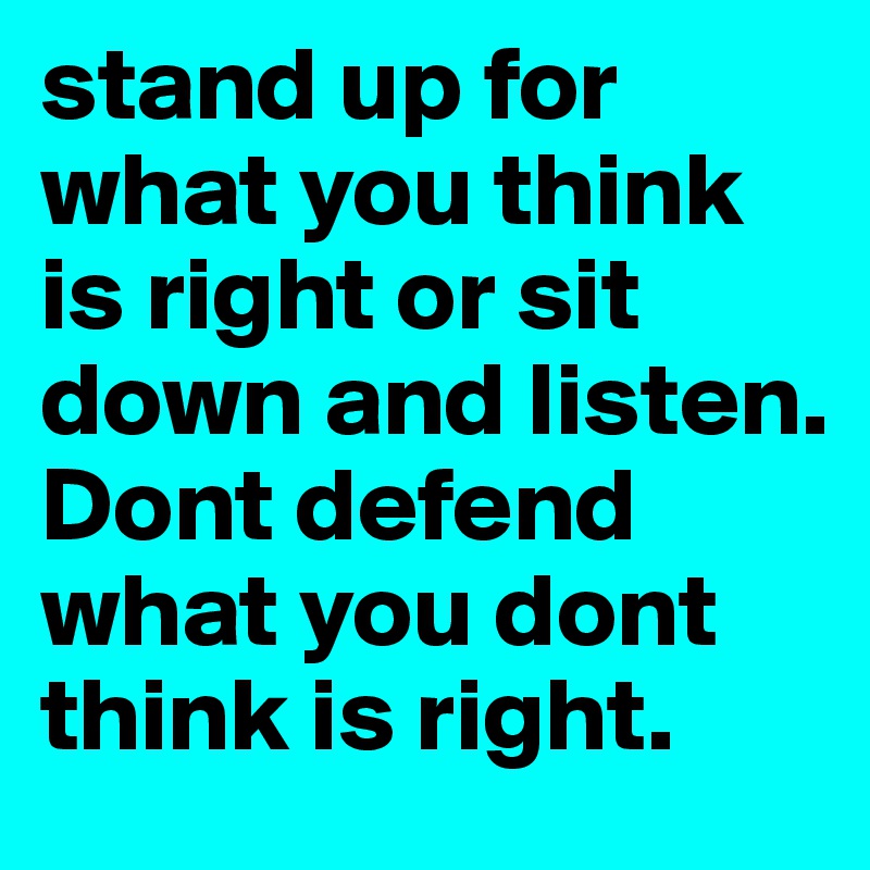 stand-up-for-what-you-think-is-right-or-sit-down-and-listen-dont