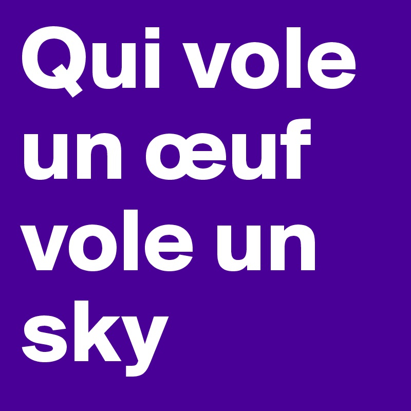 Qui vole un œuf vole un sky