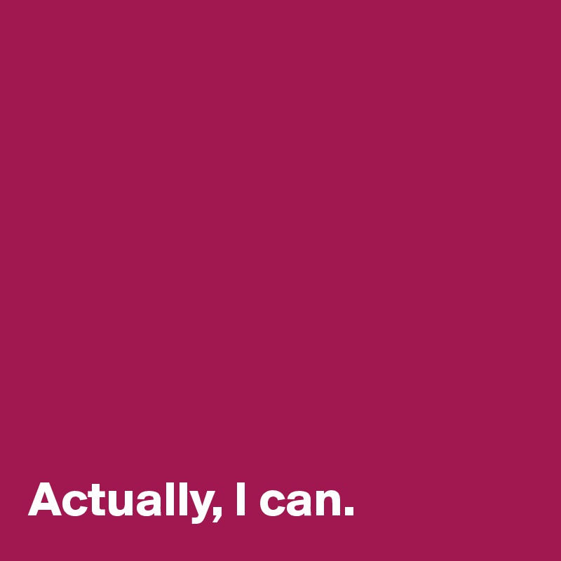         








Actually, I can.