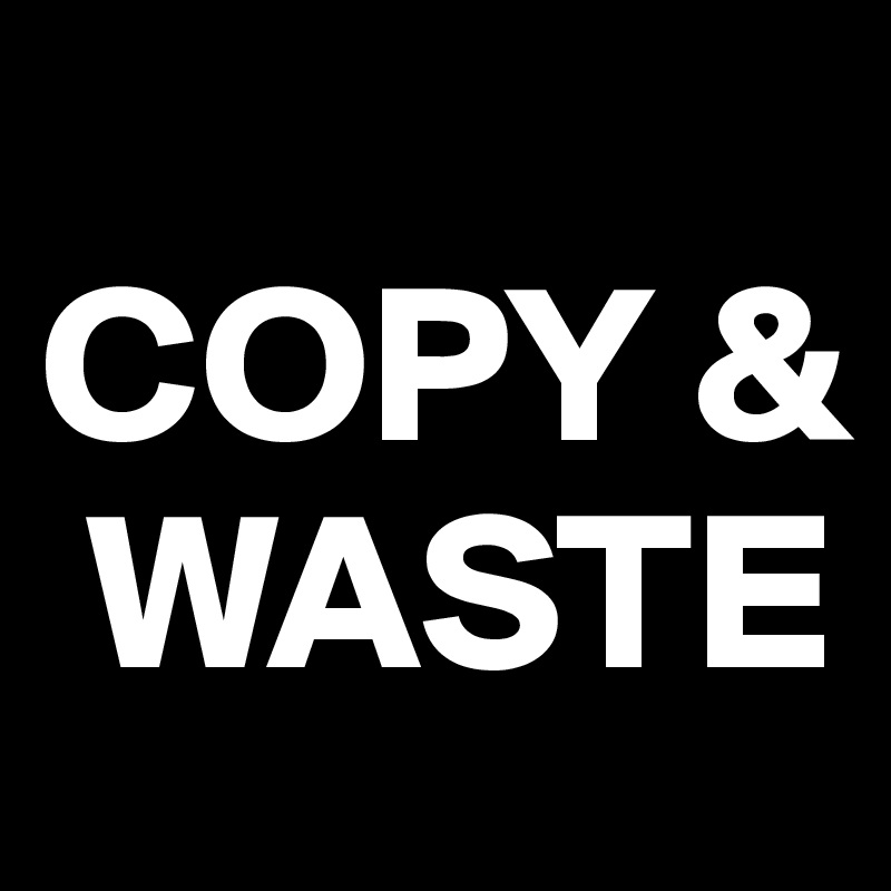 
COPY & 
 WASTE