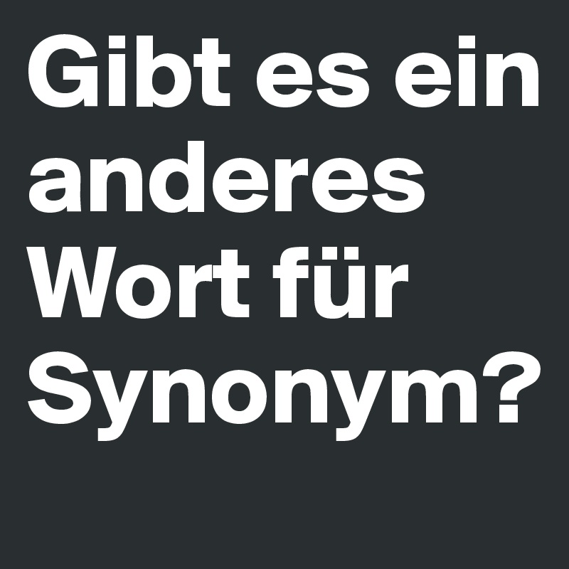 Gibt es ein anderes Wort für Synonym?