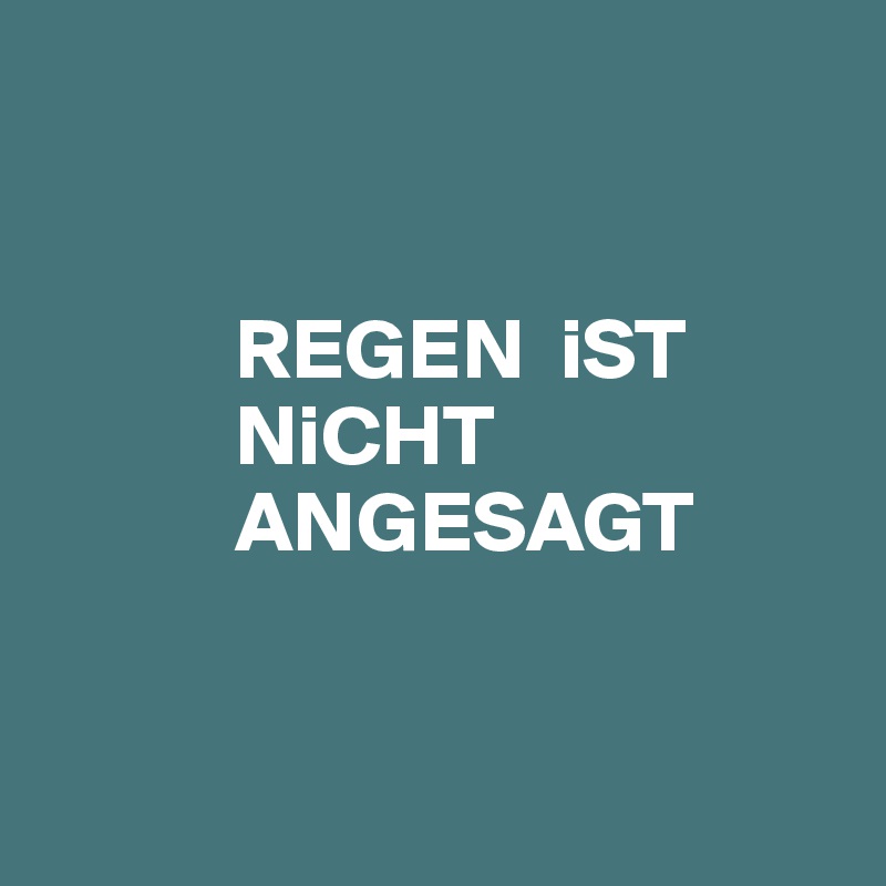 


           REGEN  iST 
           NiCHT 
           ANGESAGT



