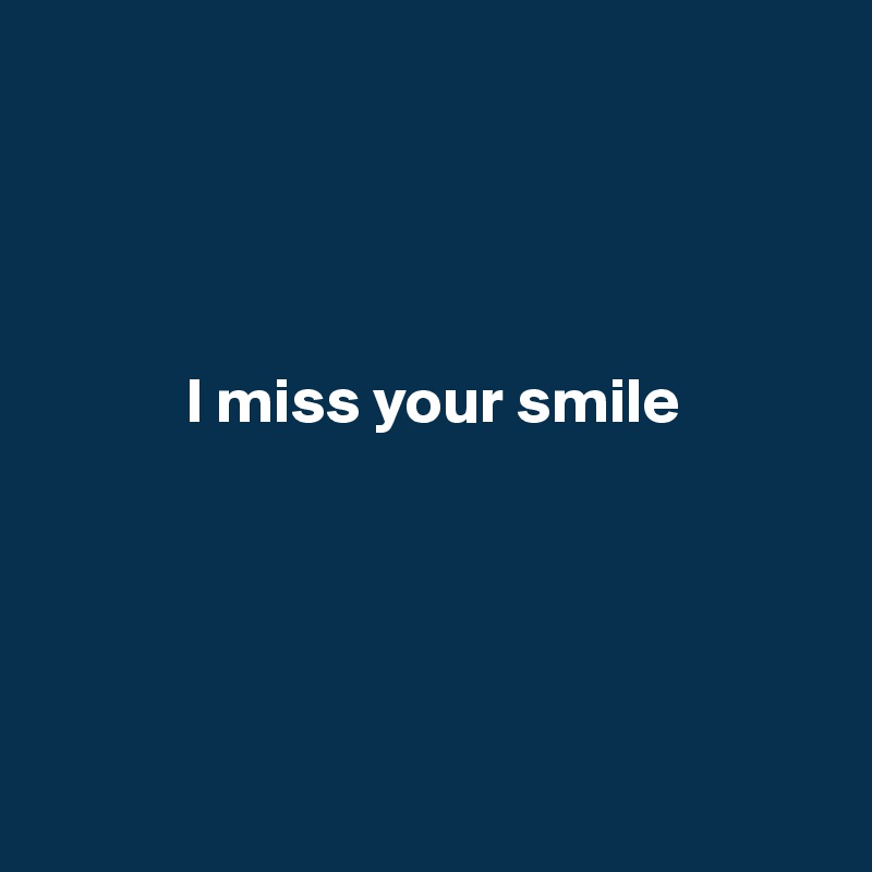
  



           I miss your smile





