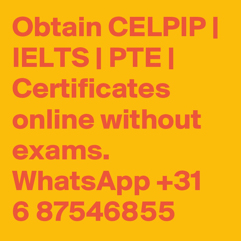 Obtain CELPIP | IELTS | PTE | Certificates online without exams. WhatsApp +31 6 87546855