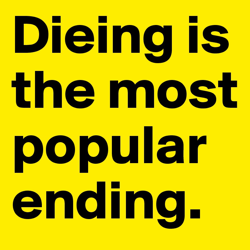 Dieing is the most popular ending. 