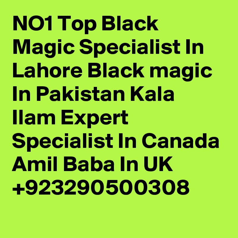 NO1 Top Black Magic Specialist In Lahore Black magic In Pakistan Kala Ilam Expert Specialist In Canada Amil Baba In UK 
+923290500308 