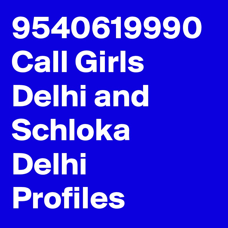 9540619990 Call Girls Delhi and Schloka Delhi  Profiles
