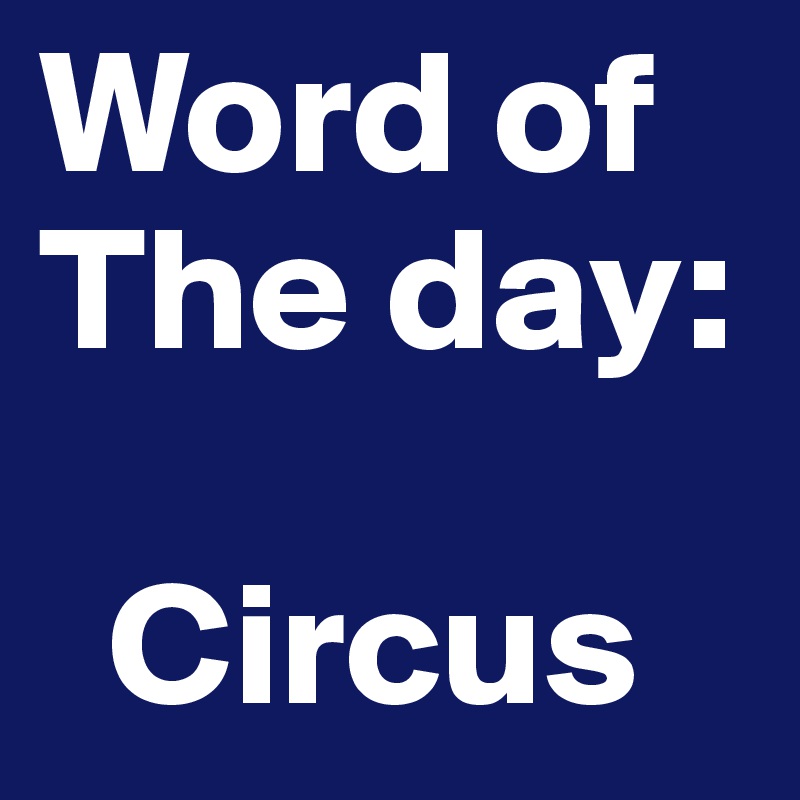 Word of
The day:

  Circus