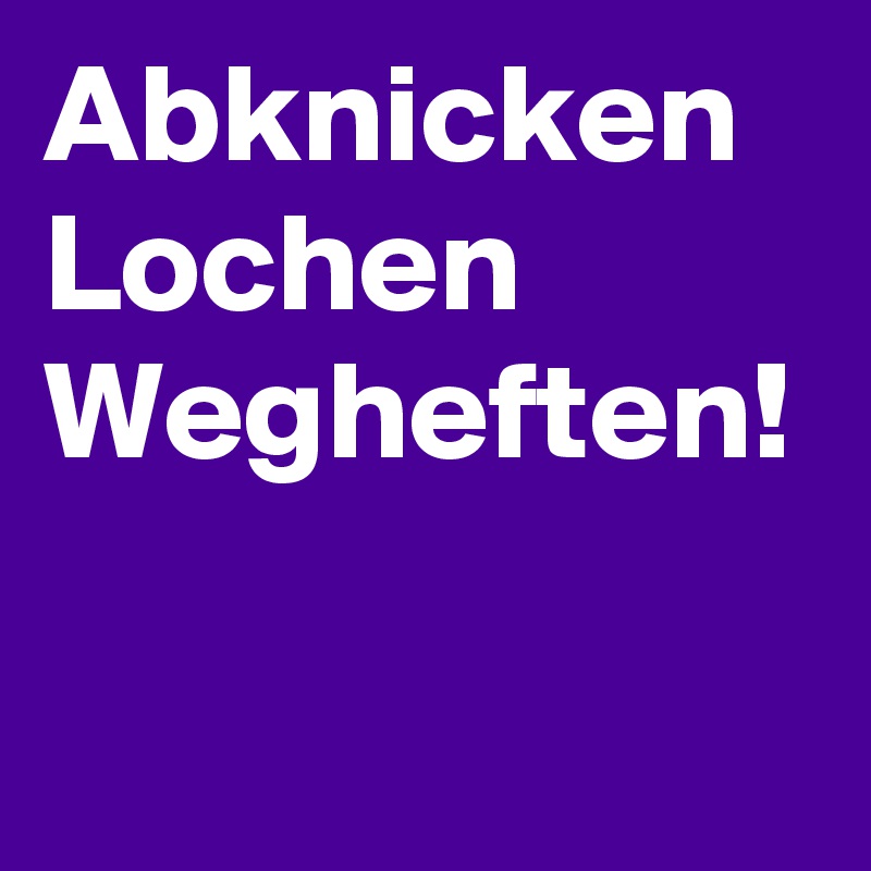 Abknicken
Lochen
Wegheften!