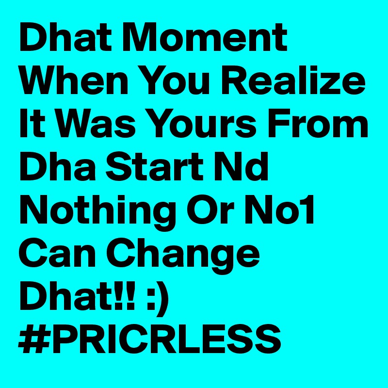 Dhat Moment When You Realize It Was Yours From Dha Start Nd Nothing Or No1 Can Change Dhat!! :) #PRICRLESS