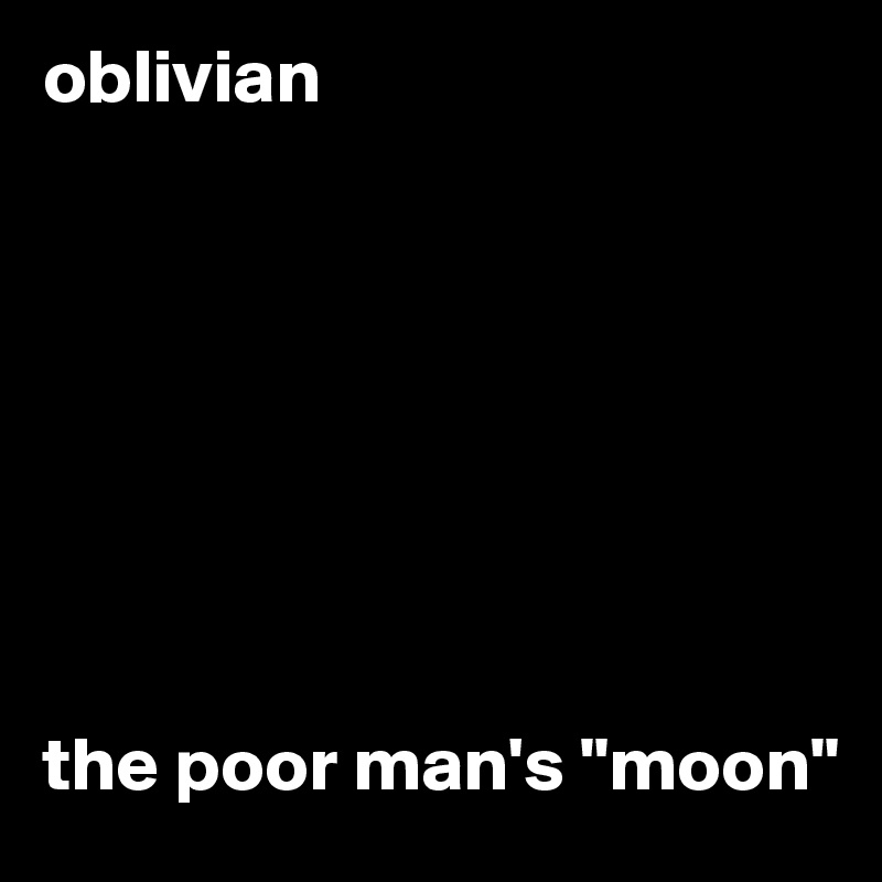 oblivian








the poor man's "moon"
