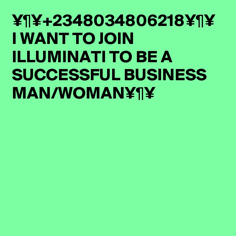 ¥¶¥+2348034806218¥¶¥ I WANT TO JOIN ILLUMINATI TO BE A SUCCESSFUL BUSINESS MAN/WOMAN¥¶¥