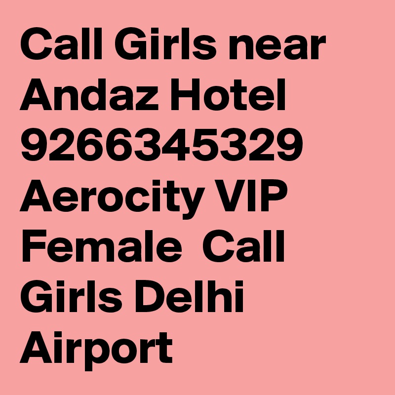 Call Girls near Andaz Hotel 9266345329 Aerocity VIP Female  Call Girls Delhi Airport