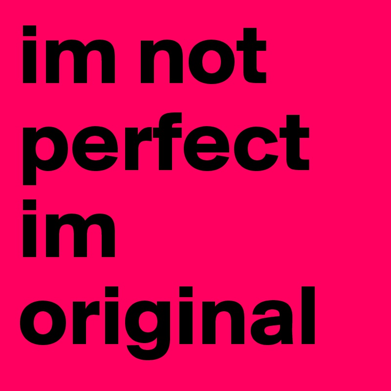 im not perfect im original