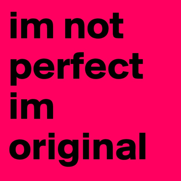 im not perfect im original