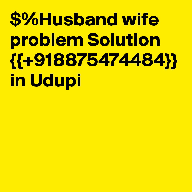 $%Husband wife problem Solution {{+918875474484}} in Udupi