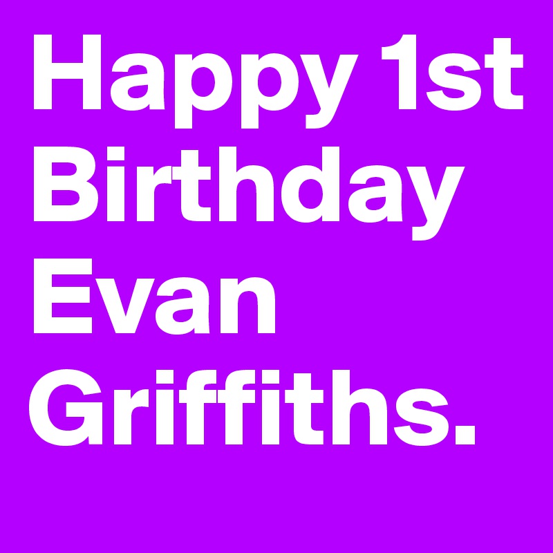 Happy 1st Birthday Evan Griffiths. 