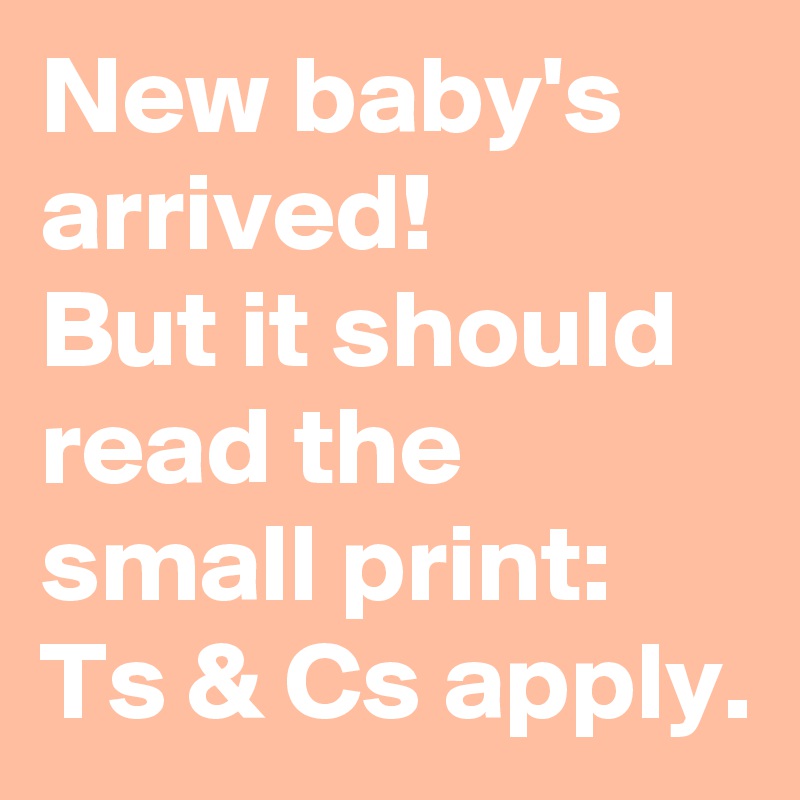 New baby's arrived!
But it should read the small print:
Ts & Cs apply.