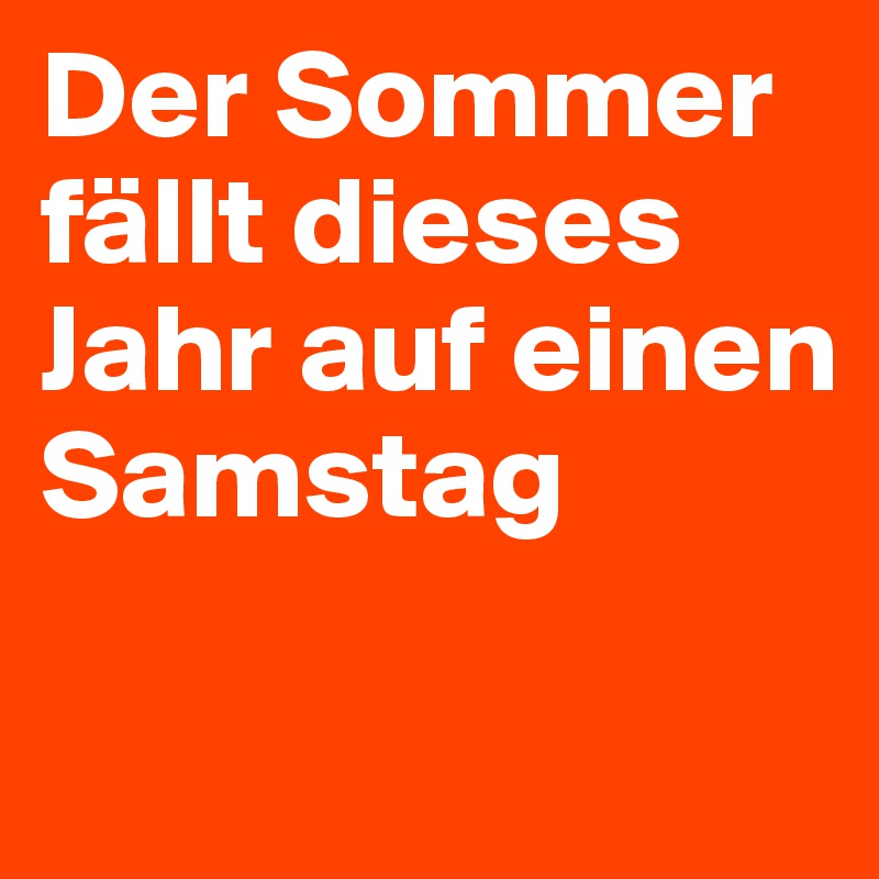 Der Sommer fällt dieses Jahr auf einen Samstag

