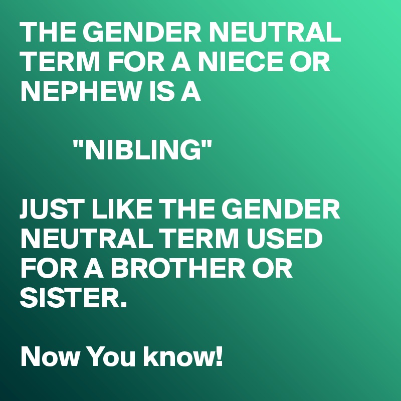 THE GENDER NEUTRAL TERM FOR A NIECE OR NEPHEW IS A
         
         "NIBLING" 

JUST LIKE THE GENDER NEUTRAL TERM USED FOR A BROTHER OR SISTER.

Now You know!  