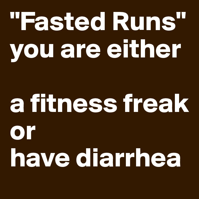 "Fasted Runs"
you are either 

a fitness freak
or
have diarrhea