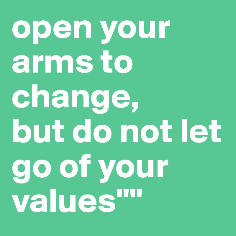 open your arms to change,
but do not let go of your values"" 