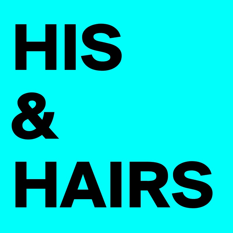 HIS
&
HAIRS