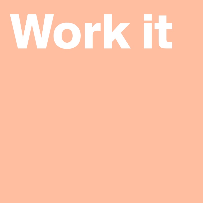 Work it 