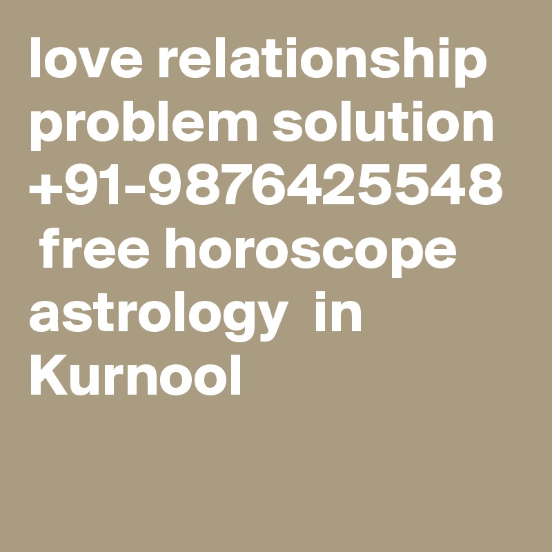 love relationship problem solution  +91-9876425548  free horoscope astrology  in Kurnool	
